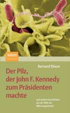 Der Pilz, der John F. Kennedy zum Präsidenten machte: und andere Geschichten aus der Welt der Mikroorganismen