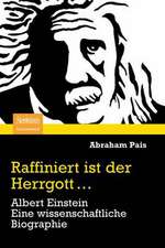 Raffiniert ist der Herrgott...: Albert Einstein. Eine wissenschaftliche Biographie