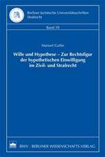 Wille und Hypothese - Zur Rechtsfigur der hypothetischen Einwilligung im Zivil- und Strafrecht