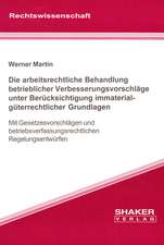 Die arbeitsrechtliche Behandlung betrieblicher Verbesserungsvorschläge unter Berücksichtigung immaterialgüterrechtlicher Grundlagen