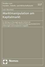 Marktmanipulation Am Kapitalmarkt: Ein Beitrag Zur Neuregelung Des Verbots Der Marktmanipulation Unter Berucksichtigung Amerikanischer Erfahrungen Und