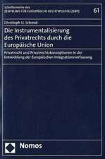 Die Instrumentalisierung Des Privatrechts Durch Die Europaische Union: Privatrecht Und Privatrechtskonzeptionen in Der Entwicklung Der Europaischen In