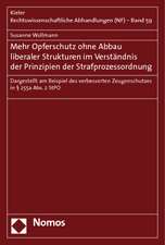 Mehr Opferschutz Ohne Abbau Liberaler Strukturen Im Verstandnis Der Prinzipien Der Strafprozessordnung: Dargestellt Am Beispiel Des Verbesserten Zeuge