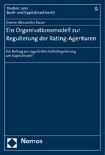 Ein Organisationsmodell Zur Regulierung Der Rating-Agenturen: Ein Beitrag Zur Regulierten Selbstregulierung Am Kapitalmarkt