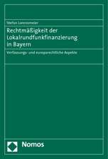 Rechtmassigkeit Der Lokalrundfunkfinanzierung in Bayern: Verfassungs- Und Europarechtliche Aspekte