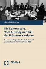 Die Kommissare. Vom Aufstieg Und Fall Der Brusseler Karrieren: Eine Sammelbiographie Der Deutschen Und Osterreichischen Kommissare Seit 1958