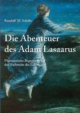 Die Abenteuer Des Adam Lasaarus: The Immeasurable Equation. the Collected Poetry and Prose