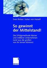 So gewinnt der Mittelstand!: Die Erfolgsmethode kleiner und mittlerer Unternehmen (und was die großen von ihr lernen können)