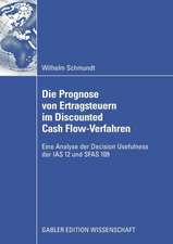 Die Prognose von Ertragsteuern im Discounted Cash Flow-Verfahren: Eine Analyse der Decision Usefulness der IAS 12 und SFAS 109