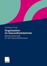 Organisation im Gesundheitsbetrieb: Betriebswirtschaft für das Gesundheitswesen