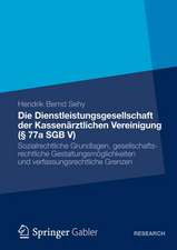 Die Dienstleistungsgesellschaft der Kassenärztlichen Vereinigung (§ 77a SGB V): Sozialrechtliche Grundlagen, gesellschaftsrechtliche Gestaltungsmöglichkeiten und verfassungsrechtliche Grenzen