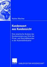 Kundenwert aus Kundensicht: Eine empirische Analyse des Kundennutzens aus Sicht der Privat- und Geschäftskunden in der Automobilindustrie