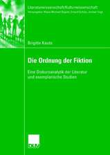 Die Ordnung der Fiktion: Eine Diskursanalytik der Literatur und exemplarische Studien