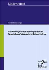 Auswirkungen Des Demografischen Wandels Auf Das Automobilmarketing: Spiegelbild Und Antagonist Seiner Zeit