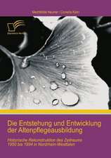 Die Entstehung Und Entwicklung Der Altenpflegeausbildung: Historische Rekonstruktion Des Zeitraums 1950 Bis 1994 in Nordrhein-Westfalen