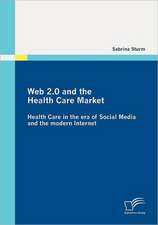 Web 2.0 and the Health Care Market: Health Care in the Era of Social Media and the Modern Internet