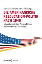 Die Amerikanische Reeducation-Politik Nach 1945 [Bilingual Edition]: Interdisziplin?re Perspektiven Auf America's Germany