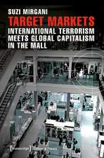 Target Markets - International Terrorism Meets Global Capitalism in the Mall: International Terrorism Meets Global Capitalism