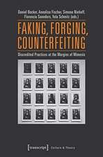 Faking, Forging, Counterfeiting – Discredited Practices at the Margins of Mimesis