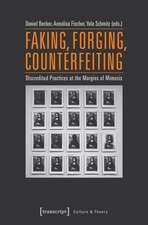 Faking, Forging, Counterfeiting: Discredited Practices at the Margins of Mimesis