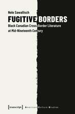 Fugitive Borders – Black Canadian Cross–Border Literature at Mid–Nineteenth Century