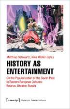 History as Entertainment: On the Popularization of the Soviet Past in Eastern European Cultures: Belarus, Ukraine, Russia