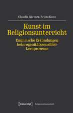 Kunst im Religionsunterricht - Empirische Erkundungen heterogenitätssensibler Lernprozesse