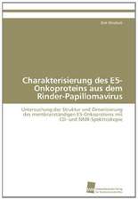 Charakterisierung Des E5-Onkoproteins Aus Dem Rinder-Papillomavirus: From Tissues to Atoms