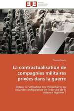 La Contractualisation de Compagnies Militaires Privees Dans La Guerre: Mythe Ou Realite?