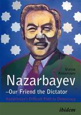 Nazarbayev–Our Friend the Dictator – Kazakhstan`s Difficult Path to Democracy