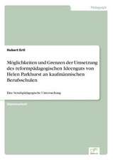 Möglichkeiten und Grenzen der Umsetzung des reformpädagogischen Ideenguts von Helen Parkhurst an kaufmännischen Berufsschulen