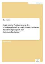 Strategische Positionierung des schienengebundenen Güterverkehrs in der Beschaffungslogistik der Automobilindustrie