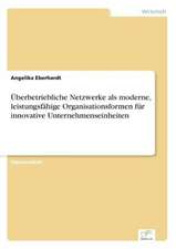 Überbetriebliche Netzwerke als moderne, leistungsfähige Organisationsformen für innovative Unternehmenseinheiten