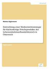 Entwicklung einer Markteintrittsstrategie für küchenfertige Frischeprodukte des Lebensmitteleinzelhandelsbereich in Österreich