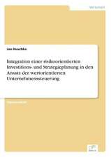 Integration einer risikoorientierten Investitions- und Strategieplanung in den Ansatz der wertorientierten Unternehmenssteuerung