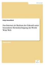 Das Internet als Medium der Zukunft unter besonderer Berücksichtigung des World Wide Web