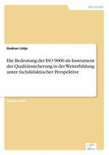 Die Bedeutung der ISO 9000 als Instrument der Qualitätssicherung in der Weiterbildung unter fachdidaktischer Perspektive