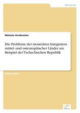 Die Probleme der monetären Integration mittel- und osteuropäischer Länder am Beispiel der Tschechischen Republik