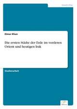 Die ersten Städte der Erde im vorderen Orient und heutigen Irak