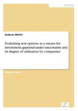 Evaluating Real Options as a Means for Investment Appraisal Under Uncertainty and Its Degree of Utilisation by Companies