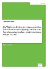 Die Wettbewerbssituation Im Europaischen Luftverkehrsmarkt Aufgezeigt Anhand Einer Branchenanalyse Und Des Markteintritts Von Easyjet in Nrw