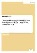 Arztliche Arbeitszeitgestaltung VOR Dem Hintergrund Des Eugh-Urteils Vom 9. September 2003: Historische Entwicklung Und Moglichkeiten Auf Dem Deutschen Pharmamarkt