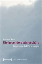Die besondere Atmosphäre: Ästhetische Feldforschungen