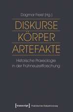 Diskurse - Körper - Artefakte: Historische Praxeologie in der Frühneuzeitforschung