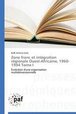 Zone franc et intégration régionale Ouest-Africaine, 1960-1994 Tome I