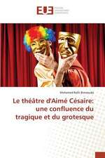 Le Theatre D'Aime Cesaire: Une Confluence Du Tragique Et Du Grotesque