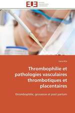 Thrombophilie Et Pathologies Vasculaires Thrombotiques Et Placentaires: Micro/Nano Manipulation