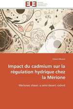 Impact Du Cadmium Sur La Regulation Hydrique Chez La Merione: Mecanismes D'Action D'Additifs Fluores