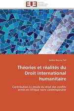 Theories Et Realites Du Droit International Humanitaire: Theorie Et Application