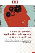 La Symbolique de La Legitimation de La Violence Milicienne En Afrique: Apports D'Une Analyse Multidisciplinaire